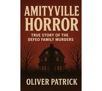 The Amityville Horror: The True Story of the DeFeo Family Murders