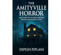 The Amityville Horror: True Story of the DeFeo Murders and Real Paranormal Event