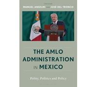 The AMLO Administration in Mexico: Polity, Politics, and Policy