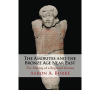 The Amorites and the Bronze Age Near East: The Making of a Regional Identity