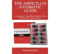 THE AMPICILLIN ANTIBIOTIC GUIDE: A Comprehensive, Evidence-Based Insights into One of Medicine’s Most Trusted Antibiotics