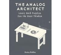 The Analog Architect: Logic Grid Puzzles for the Deep Thinker: 50+ Challenging Logic Puzzles for Adults - A Digital Detox & Brain Training Collection