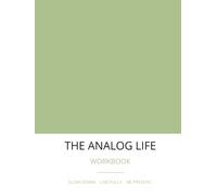 The Analog Life Workbook: Build Better Habits, Reduce Screen Time, Find More Presence, and Create Meaningful Everyday Experiences