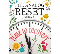 The Analog Reset Journal: A Daily Protocol to Unplug, Reduce Screen Time, and Cultivate Mental Clarity