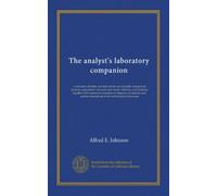 The analyst's laboratory companion: a collection of tables and data for the use of public and general analysts, agricultural, brewers' and works' ... descriptions of several analytical processes