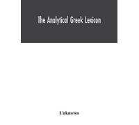 The analytical Greek lexicon; consisting of an alphabetical arrangem (Tascabile)