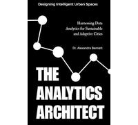 The Analytics Architect: Designing Intelligent Urban Spaces: Harnessing Data Analytics for Sustainable and Adaptive Cities