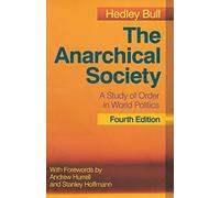The Anarchical Society: A Study of Order in World Politics by Hedley Bull