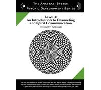 The Anastasi System - Psychic Development Level 4: An Introduction to Channeling and Spirit Communication
