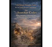 The Anatolian Codex: Hidden Civilizations, Underground Cities, and Humanity's Awakening in Turkey