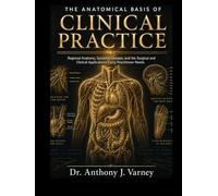 THE ANATOMICAL BASIS OF CLINICAL PRACTICE: REGIONAL ANATOMY, SYSTEMIC DISEASE, AND THE SURGICAL AND CLINICAL APPLICATIONS EVERY PRACTITIONER NEEDS.