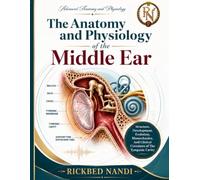 The Anatomy and Physiology of the Middle Ear: Structure, Development, Evolution, Biomechanics, And Clinical Correlates of The Tympanic Cavity