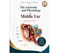 The Anatomy and Physiology of the Middle Ear: Structure, Development, Evolution, Biomechanics, And Clinical Correlates of The Tympanic Cavity