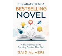 The Anatomy of a Bestselling Novel: A Practical Guide to Crafting Stories That Sell