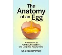 The Anatomy of an Egg.: A Deep look at Nutrition, Cholesterol and long-held Assumptions.