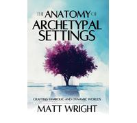The Anatomy of Archetypal Settings: Crafting Symbolic and Dynamic Worlds