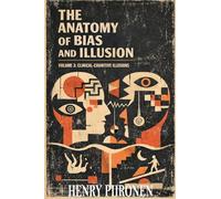 The Anatomy of Bias and Illusion, Volume 3: Clinical-Cognitive Illusions