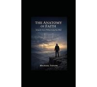 THE ANATOMY OF FAITH: Seeing the Unseen Without Losing Your Mind: 5