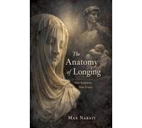 The Anatomy of Longing: Nine Sculptures, Nine Erotics