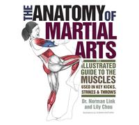 The Anatomy of Martial Arts: An Illustrated Guide to the Muscles Used for Each