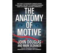 The Anatomy of Motive: The FBI's Legendary Mindhunter Explores the Key to Understanding and Catching Violent Criminals