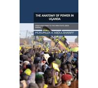 THE ANATOMY OF POWER IN UGANDA: FROM KINGDOMS TO THE NRM STATE (1800-2000s)