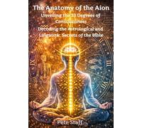 The Anatomy of the Aion Unveiling the 33 Degrees of Consciousness: Decoding the Astrological and Linguistic Secrets of the Bible