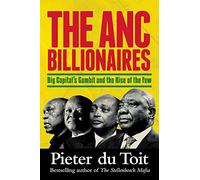 THE ANC BILLIONAIRES - Big Capital's Gambit and the Rise of the Few
