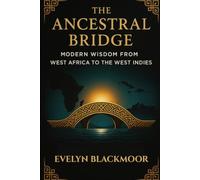 The Ancestral Bridge: Modern Wisdom From West Africa to the West Indies