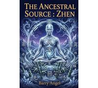 THE ANCESTRAL SOURCE: ZHEN: Part IV: The Ultimate Return to the Void and Longevity (Daoist Inner Alchemy, Sacred Embryo Cultivation, Emptiness Practice, and the Realization of Original Awareness): 4