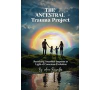 The Ancestral Trauma Project: Rectifying Ancestral Imprints in Light of Conscious Evolution and Generational Healing