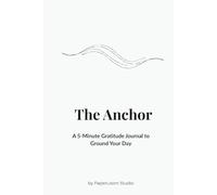 The Anchor: A 5-Minute Gratitude Journal to Ground Your Day.: Find your calm in the chaos.
