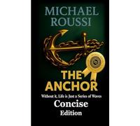 The Anchor: (Concise Edition): Without it, Life is Just a Series of Waves