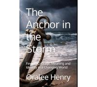 The Anchor in the Storm: Finding Courage, Meaning and Identity in a Changing World
