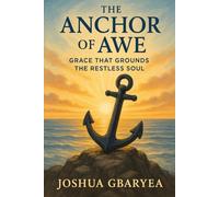 The Anchor of Awe: Grace That Grounds the Restless Soul
