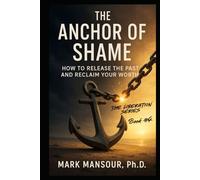 The Anchor of Shame: How to Release the Past and Reclaim Your Worth