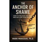 The Anchor of Shame: How to Release the Past and Reclaim Your Worth