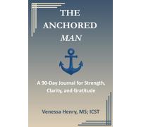 The Anchored Man: A 90-Day Journal for Strength, Clarity, and Gratitude