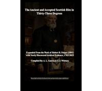 The Ancient and Accepted Scottish Rite in Thirty-Three Degrees: Expanded from the Original Work of Robert B. Folger (1881) with Newly Discovered Archival Evidence, 1762-2025