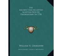 The Ancient and Accepted Scottish Rite of Freemasonry in 1758 by William H Grimshaw (2010-09-10)