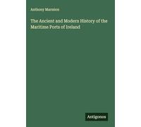 The Ancient and Modern History of the Maritime Ports of Ireland