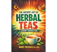 The Ancient Art of Herbal Teas: A Journey Through Time