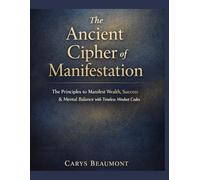 The Ancient Cipher of Manifestation: The Principles to Manifest Wealth, Success & Mental Balance with Timeless Mindset Codes.