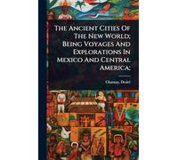 The Ancient Cities Of The New World; Being Voyages And Explorations In Mexico And Central America;