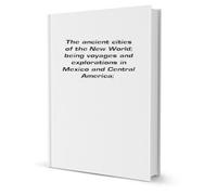 The Ancient Cities of the New World by Desire Charnay (1883-08-01)