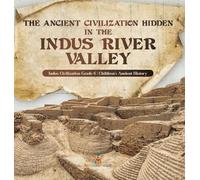 The Ancient Civilization Hidden in the Indus River Valley Ind (Copertina rigida)