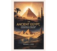 THE ANCIENT EGYPT: Exploring dynastic rule, religious thought, monumental architecture, and daily life.