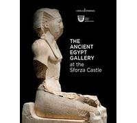 The Ancient Egypt Gallery at the Sforza Castle. Essential Guide