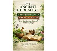 The Ancient Herbalist: 100 Medicinal Plants, 280+ Natural Remedies and Ancient Healing Traditions to Support Your Family's Natural Wellness