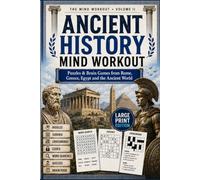 The Ancient History Mind Workout: Large-Print Puzzles and Brain Games from Rome, Greece, Egypt and the Ancient World - Riddles, Sudoku, Crosswords, Codes and Quizzes for Adults and Seniors